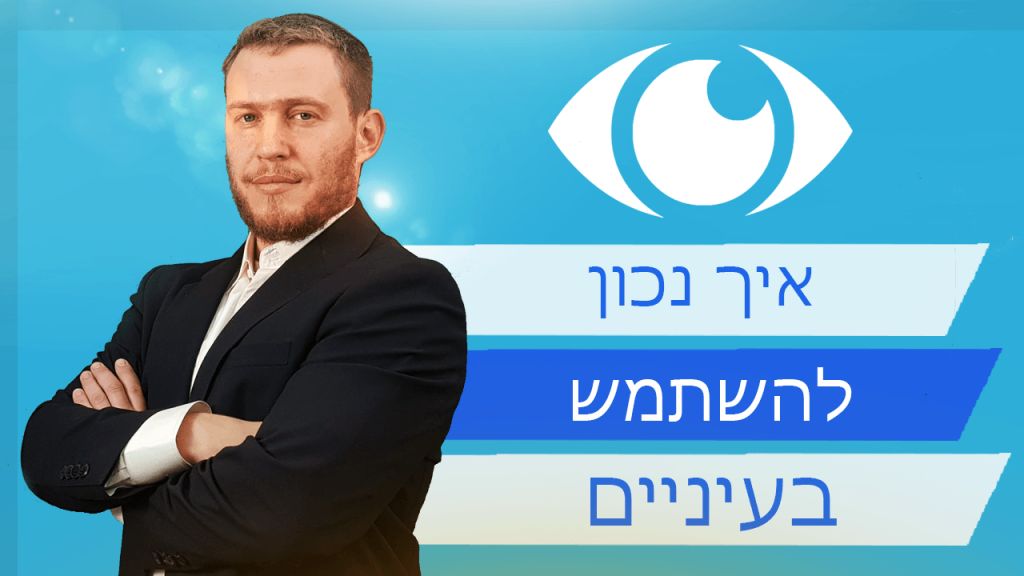 איך נכון להשתמש בעיניים